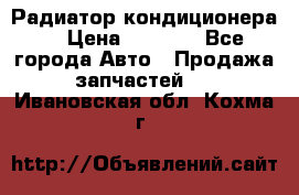 Радиатор кондиционера  › Цена ­ 2 500 - Все города Авто » Продажа запчастей   . Ивановская обл.,Кохма г.